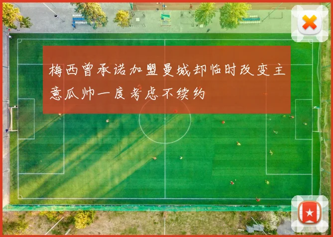 梅西曾承诺加盟曼城却临时改变主意瓜帅一度考虑不续约