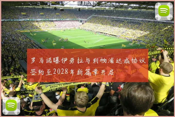 罗马诺曝伊劳拉与利物浦达成协议签约至2028年新篇章开启